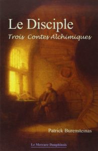 Le disciple, trois contes alchimiques Roman de Patrick Burensteinas.